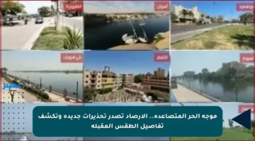 موجة الحر المتصاعدة.. الأرصاد تصدر تحذيرات جديدة وتكشف تفاصيل الطقس المقبلة